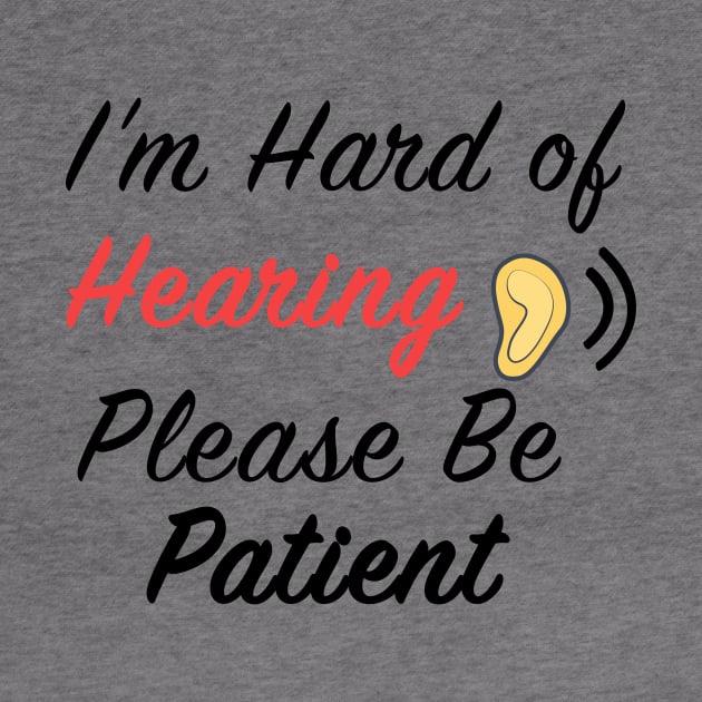 I'm Hard of Hearing Please Be Patient by designs4up